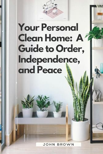 Your Personal Clean Home: A Guide to Order, Independence, and Peace. Your Personal Clean Home: A Guide to Order, Independence, and Peace. von Independently published