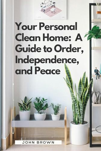 Your Personal Clean Home: A Guide to Order, Independence, and Peace. Your Personal Clean Home: A Guide to Order, Independence, and Peace. von Independently published