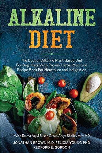 Alkaline Diet: The Best ph Alkaline Plant Based Diet For Beginners With Proven Herbal Medicine Recipe Book For Heartburn and Indigestion: With Emma Aqiyl, Susan Green Aniys, & Shelley Aviv MD von Readers First Publishing Ltd