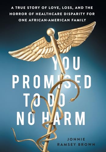 You Promised to Do No Harm: A True Story of Love, Loss, and the Horror of Healthcare Disparity for One African-American Family von Lioncrest Publishing