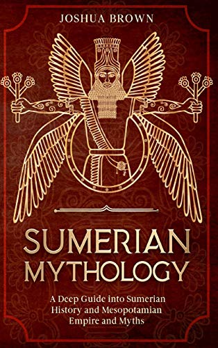 Sumerian Mythology: A Deep Guide into Sumerian History and Mesopotamian Empire and Myths von Pisces Publishing