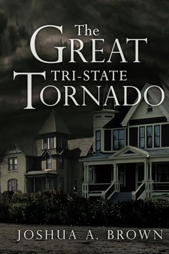 The Great Tri-State Tornado von Joshua A Brown