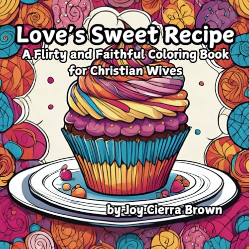 Love's Sweet Recipe: Flirty and Faithful Coloring For Wives: Sweet Inspirations for Wives through simple and relaxing coloring (A Flirty and Faithful Coloring Book for Christian Wives) von Independently published