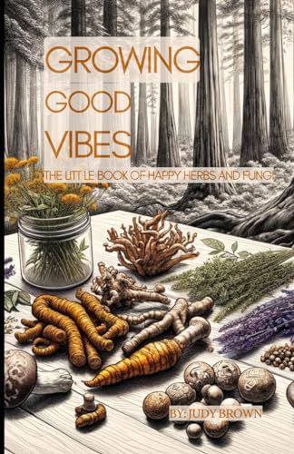 Growing Good Vibes: The Little Book of Happy Herbs and Fungi von Independently published