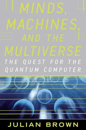 Minds, Machines, and the Multiverse: The quest for the quantum computer