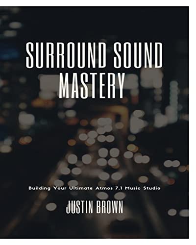 Surround Sound Mastery: 45 Steps to Building Your Ultimate Atmos 7.1 Music Studio von Blurb