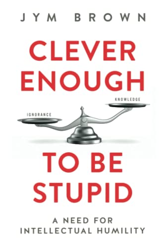 Clever Enough to be Stupid: A Need for Intellectual Humility von Dreamgirl