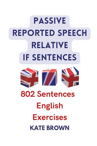 Passive, Reported Speech, Relative, If Sentences. 802 Sentences. English Exercises. von Independently published