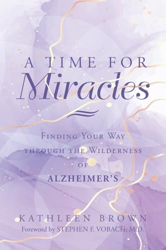 A Time for Miracles: Finding Your Way through the Wilderness of Alzheimer’s A Time for Miracles: Finding Your Way through the Wilderness of Alzheimer’s von WestBow Press