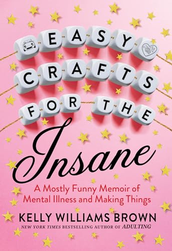 Easy Crafts for the Insane: A Mostly Funny Memoir of Mental Illness and Making Things von Penguin Publishing Group
