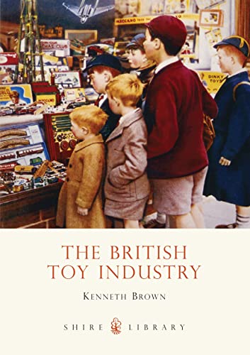 The British Toy Industry (Shire Library, Band 624)