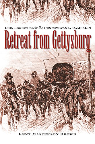Retreat From Gettysburg: Lee, Logistics, And The Pennsylvania Campaign (CIVIL WAR AMERICA)
