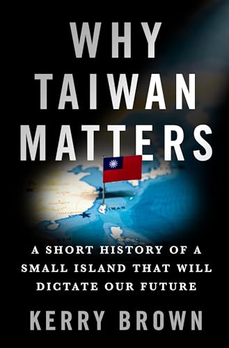 Why Taiwan Matters: A Short History of a Small Island That Will Dictate Our Future von St Martin's Press