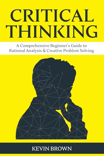 Critical Thinking: A Comprehensive Beginner's Guide to Rational Analysis & Creative Problem Solving von Independently published