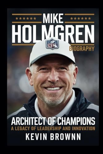 MIKE HOLMGREN BIOGRAPHY: ARCHITECT OF CHAMPIONS – A LEGACY OF LEADERSHIP AND INNOVATION MIKE HOLMGREN BIOGRAPHY: ARCHITECT OF CHAMPIONS – A LEGACY OF LEADERSHIP AND INNOVATION von Independently published