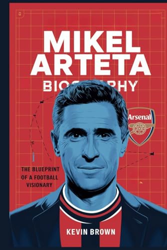 MIKEL ARTETA BIOGRAPHY: THE BLUEPRINT OF A FOOTBALL VISIONARY MIKEL ARTETA BIOGRAPHY: THE BLUEPRINT OF A FOOTBALL VISIONARY von Independently published