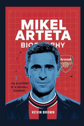 MIKEL ARTETA BIOGRAPHY: THE BLUEPRINT OF A FOOTBALL VISIONARY MIKEL ARTETA BIOGRAPHY: THE BLUEPRINT OF A FOOTBALL VISIONARY von Independently published