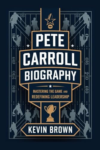 PETE CARROLL BIOGRAPHY: MASTERING THE GAME AND REDEFINING LEADERSHIP PETE CARROLL BIOGRAPHY: MASTERING THE GAME AND REDEFINING LEADERSHIP von Independently published