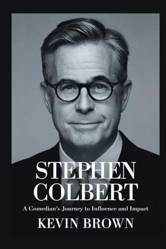 STEPHEN COLBERT: A COMEDIAN’S JOURNEY TO INFLUENCE AND IMPACT STEPHEN COLBERT: A COMEDIAN’S JOURNEY TO INFLUENCE AND IMPACT von Independently published
