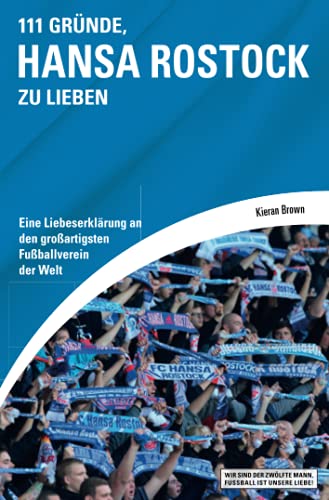 111 Gründe, Hansa Rostock zu lieben: Eine Liebeserklärung an den großartigsten Fußballverein der Welt