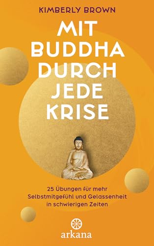 Mit Buddha durch jede Krise: 25 Übungen für mehr Selbstmitgefühl und Gelassenheit in schwierigen Zeiten Mit Buddha durch jede Krise: 25 Übungen für mehr Selbstmitgefühl und Gelassenheit in schwierigen Zeiten