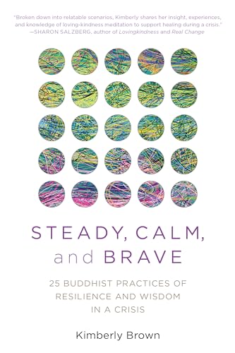 Steady, Calm, and Brave: 25 Buddhist Practices of Resilience and Wisdom in a Crisis Steady, Calm, and Brave: 25 Buddhist Practices of Resilience and Wisdom in a Crisis