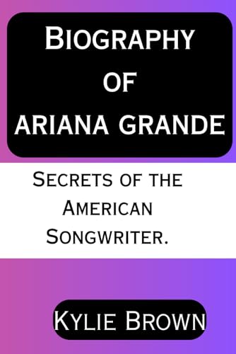 Biography of Ariana Grande: Secrets of the American songwriter von Independently published