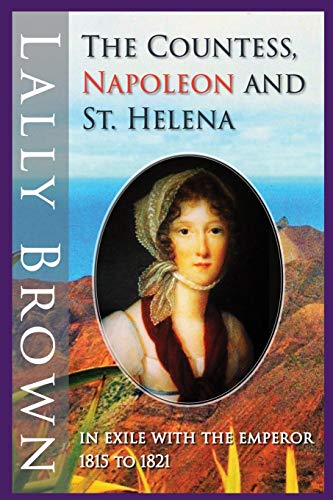 The Countess, Napoleon and St. Helena: In Exile With The Emperor 1815 to 1821