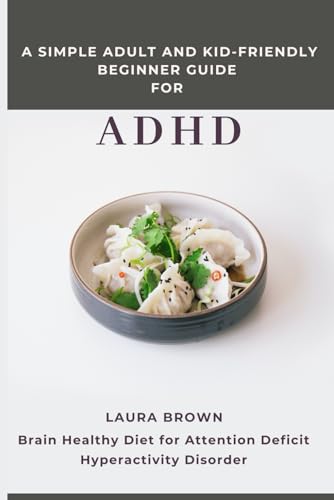 A Simple Adult and Kid-Friendly Beginner Guide for ADHD: Brain Healthy Diet for Attention Deficit Hyperactivity Disorder von Independently published