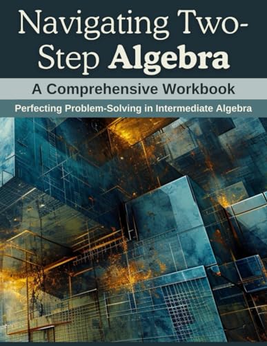 Navigating Two-Step Algebra: A Comprehensive Workbook: Perfecting Problem-Solving in Intermediate Algebra von Independently published