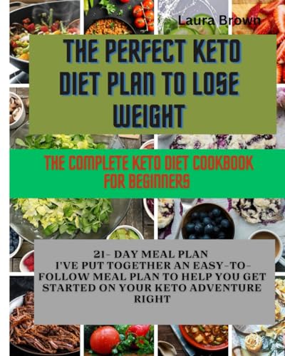 The Perfect Keto Diet Plan to Lose Weight: The Complete Keto Diet Cookbook For Beginners
