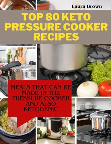 Top 80 Keto Pressure Cooker Recipes: Meals that can be made in the pressure cooker and also ketogenic von Independently published