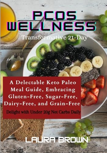Transformative 21-Day PCOS Wellness: A Delectable Keto Paleo Meal Guide, Embracing Gluten-Free, Sugar-Free, Dairy-Free, and Grain-Free Delights with Under 20g Net Carbs Dailey