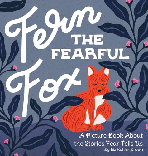 Fern the Fearful Fox: A Picture Book About the Stories Fear Tells Us (Fern the Fox) von Elizabeth Kohler Brown LLC