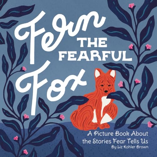 Fern the Fearful Fox: A Picture Book About the Stories Fear Tells Us (Fern the Fox, Band 1) von Elizabeth Kohler Brown LLC