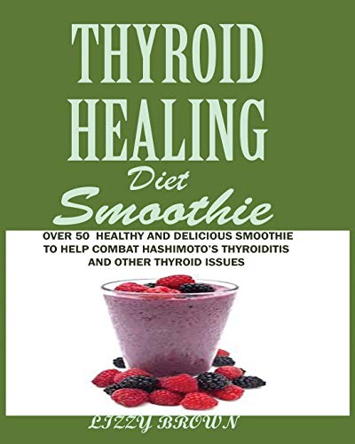 THYROID HEALING Diet Smoothie: : Over 60 Healthy and Delicious Recipes to Help Combat Hashimoto's Thyroiditis and Other Thyroid Issue von Jossy