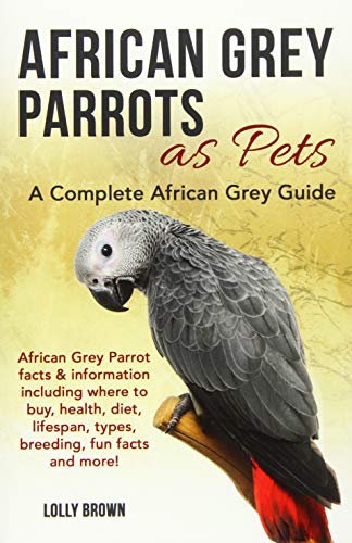 African Grey Parrots as Pets: African Grey Parrot facts & information including where to buy, health, diet, lifespan, types, breeding, fun facts and more! A Complete African Grey Guide von Nrb Publishing