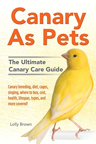 Canary As Pets: Canary breeding, diet, cages, singing, where to buy, cost, health, lifespan, types, and more covered! The Ultimate Canary Care Guide von Nrb Publishing