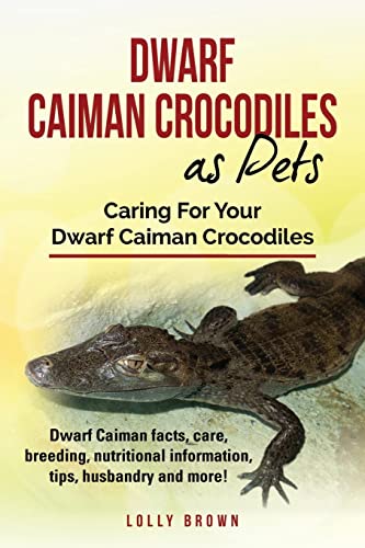 Dwarf Caiman Crocodiles as Pets: Dwarf Caiman facts, care, breeding, nutritional information, tips, husbandry and more! Caring For Your Dwarf Caiman Crocodiles von Pack & Post Plus, LLC