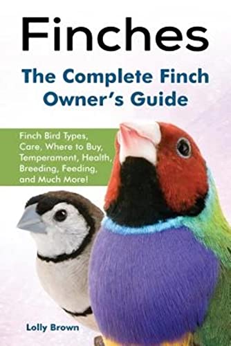 Finches: Finch Bird Types, Care, Where to Buy, Temperament, Health, Breeding, Feeding, and Much More! The Complete Finch Owner’s Guide von Nrb Publishing