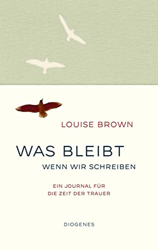 Was bleibt, wenn wir schreiben: Ein Journal für die Zeit der Trauer von Diogenes Verlag AG
