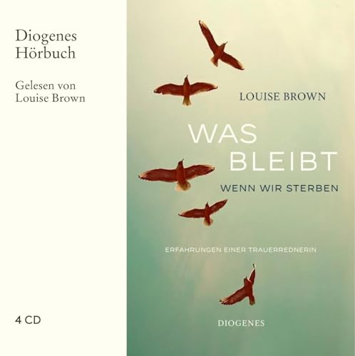Was bleibt, wenn wir sterben: Erfahrungen einer Trauerrednerin (Diogenes Hörbuch) von Diogenes Verlag AG