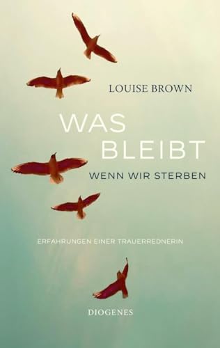 Was bleibt, wenn wir sterben: Erfahrungen einer Trauerrednerin