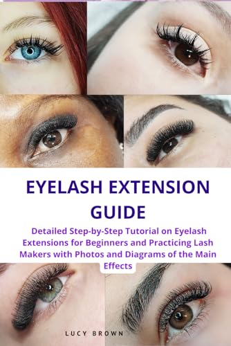 Eyelash Extension Guide: Detailed Step by Step Tutorial on Eyelash Extensions for Beginners and Practicing Lash Makers with Photos and Diagrams of the Main Effects von Independently published