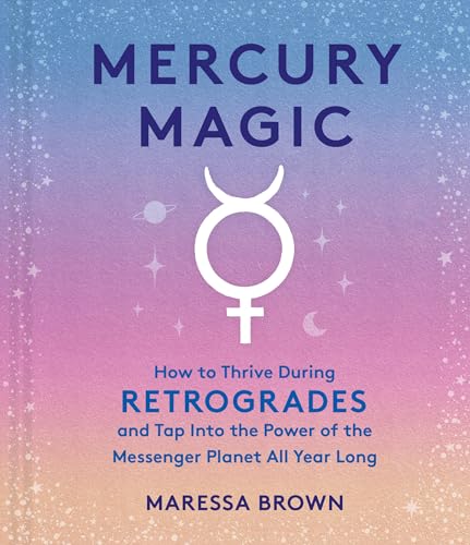 Mercury Magic: How to Thrive During Retrogrades and Tap Into the Power of the Messenger Planet All Year Long von Workman Publishing