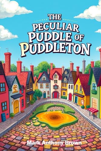 The Peculiar Puddle of Puddleton (Tales of Mischief and Mayhem: A Whirlwind of Quirky Adventures!, Band 1) von Independently published