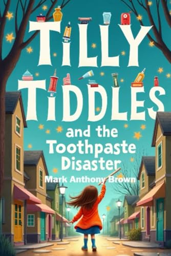 Tilly Tiddles and The Toothpaste Disaster (Tales of Mischief and Mayhem: A Whirlwind of Quirky Adventures!, Band 2) von Independently published