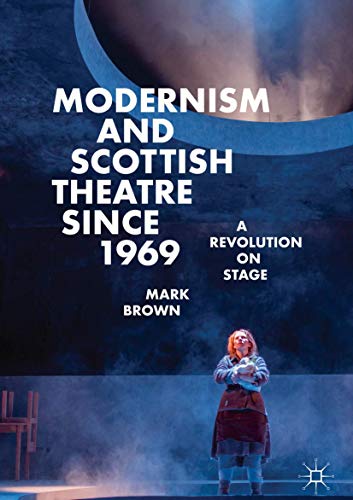 Modernism and Scottish Theatre since 1969: A Revolution on Stage von Springer