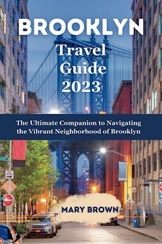 Brooklyn Travel Guide 2023: The Ultimate Companion to Navigating the Vibrant Neighborhood of Brooklyn