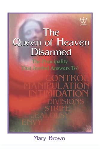The Queen of Heaven Disarmed: The Principality that Jezebel Answers To The Queen of Heaven Disarmed: The Principality that Jezebel Answers To